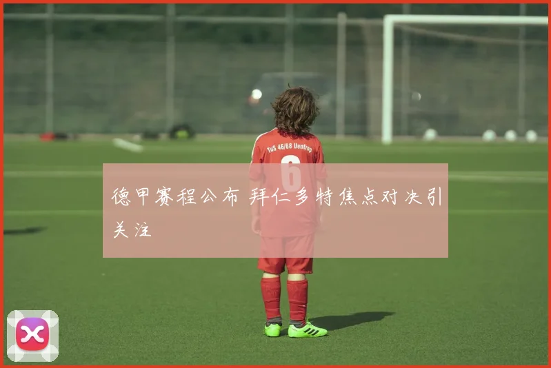 德甲赛程公布 拜仁多特焦点对决引关注