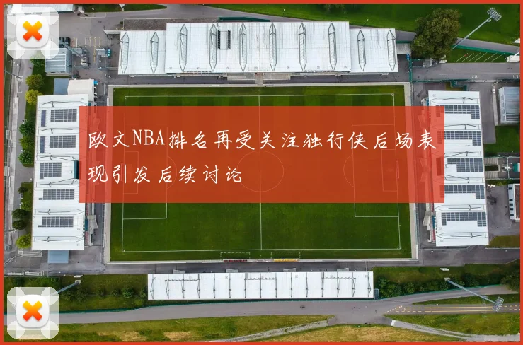 欧文NBA排名再受关注独行侠后场表现引发后续讨论