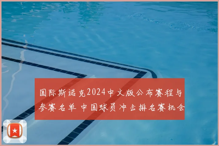 国际斯诺克2024中文版公布赛程与参赛名单 中国球员冲击排名赛机会增加