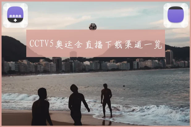 CCTV5奥运会直播下载渠道一览