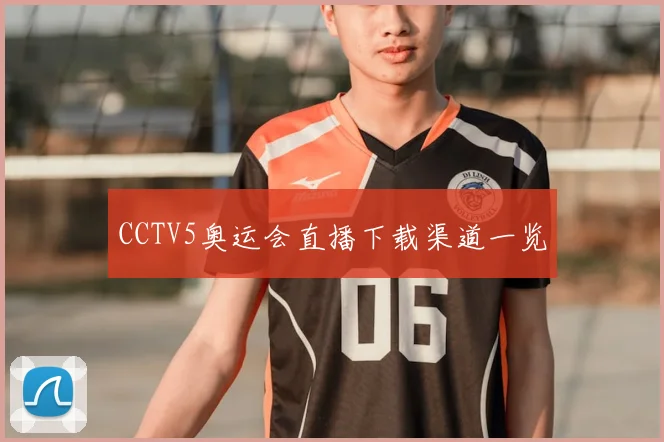 CCTV5奥运会直播下载渠道一览