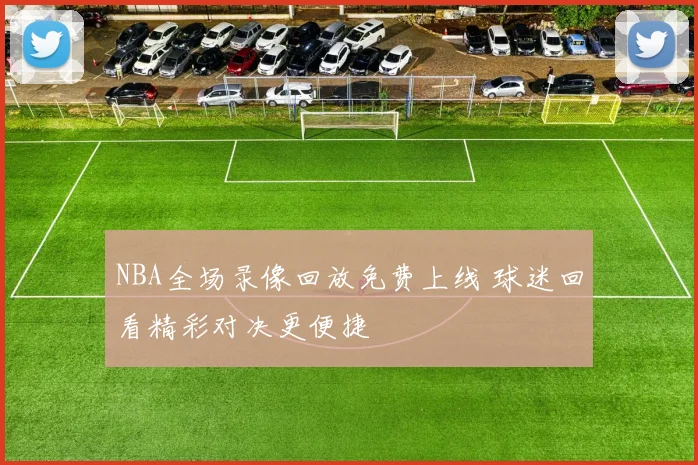 NBA全场录像回放免费上线 球迷回看精彩对决更便捷