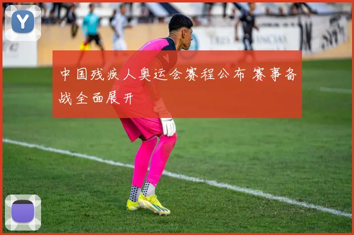 中国残疾人奥运会赛程公布 赛事备战全面展开